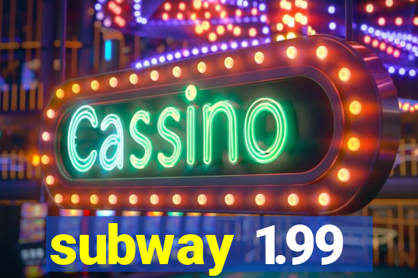 subway 1.99